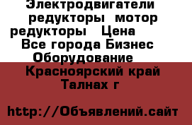 Электродвигатели, редукторы, мотор-редукторы › Цена ­ 123 - Все города Бизнес » Оборудование   . Красноярский край,Талнах г.